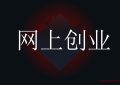 职场就业难，新手怎么入手网上创业？
