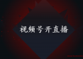 微信视频号如何直播带货?(视频号开直播的详细步骤)