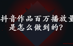 抖音作品百万播放量 是怎么做到的？